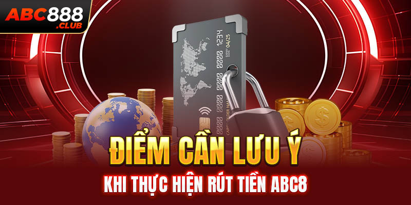 Điểm cần lưu ý khi thực hiện rút tiền ABC8