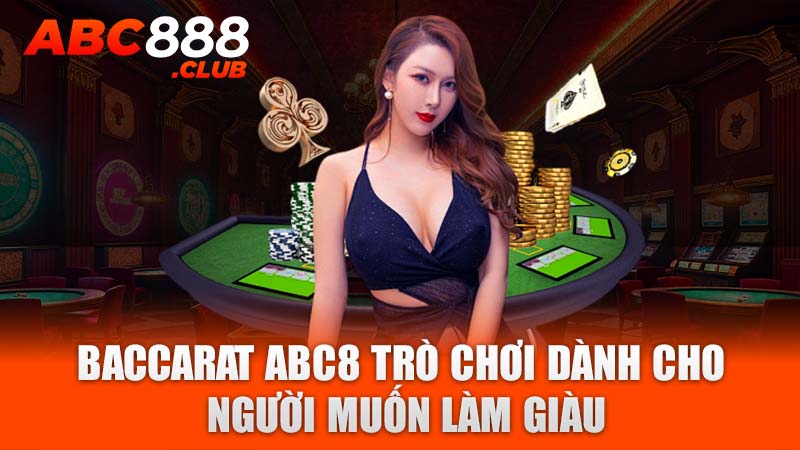 Baccarat ABC8 trò chơi dành cho người muốn làm giàu