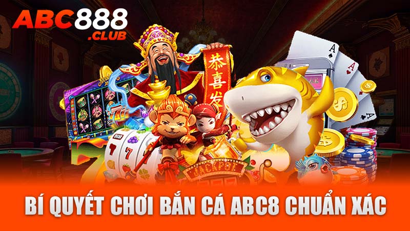 Bí quyết chơi bắn cá ABC8 chuẩn xác