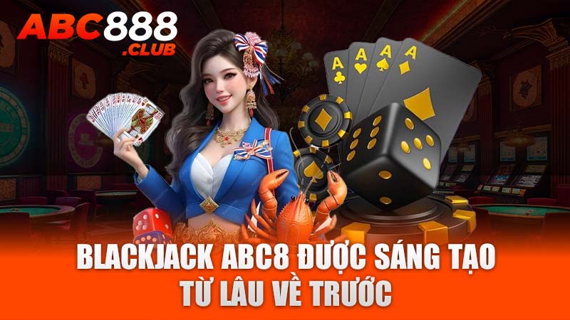 Blackjack ABC8 được sáng tạo từ lâu về trước