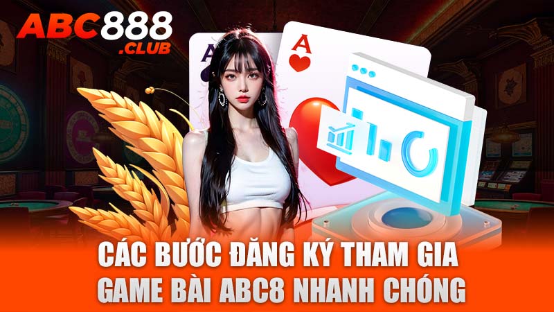 Các bước đăng ký tham gia game bài ABC8 nhanh chóng