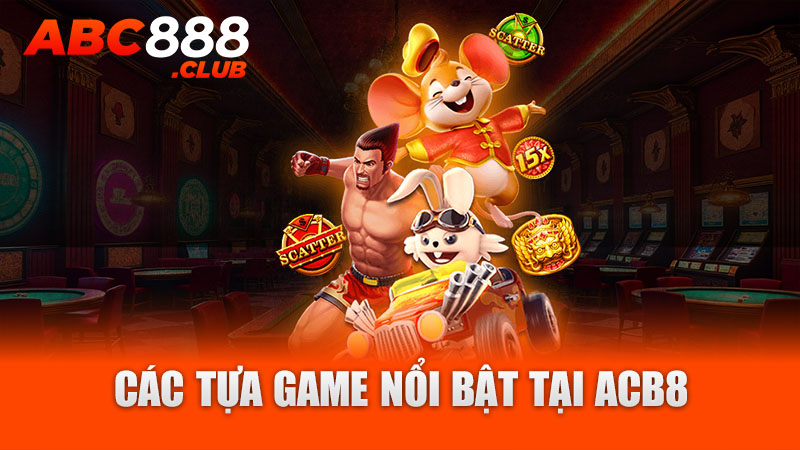 Các tựa game nổi bật tại ACB8