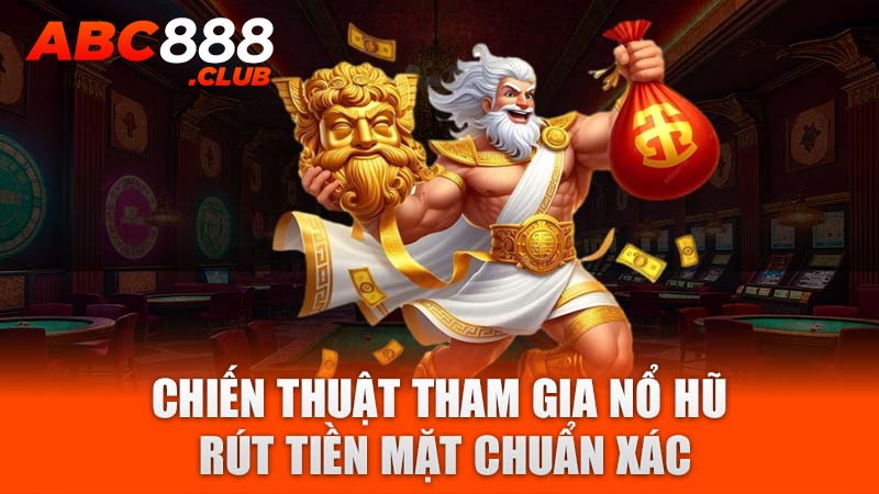 Chiến thuật tham gia nổ hũ rút tiền mặt chuẩn xác