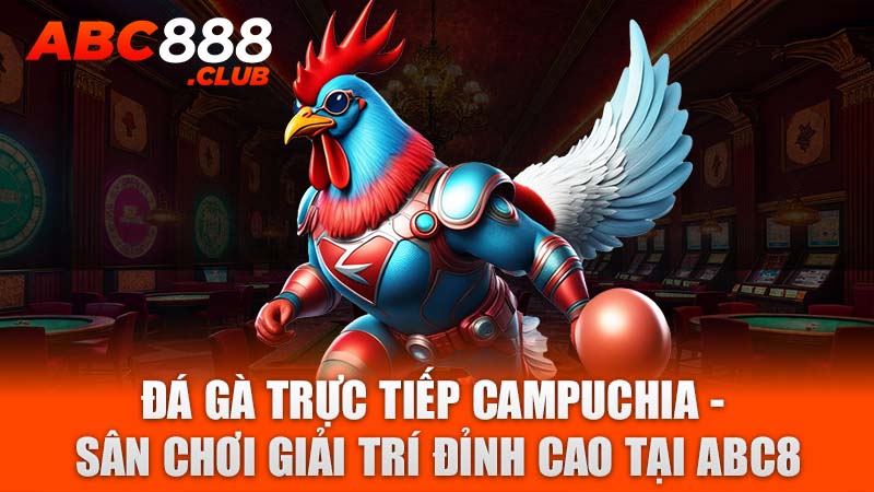 đá gà trực tiếp Campuchia