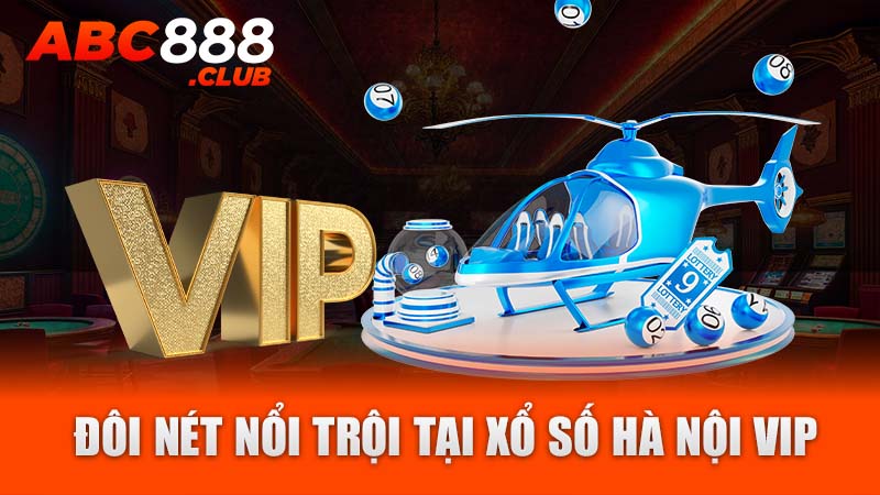 Đôi nét nổi trội tại xổ số Hà Nội VIP