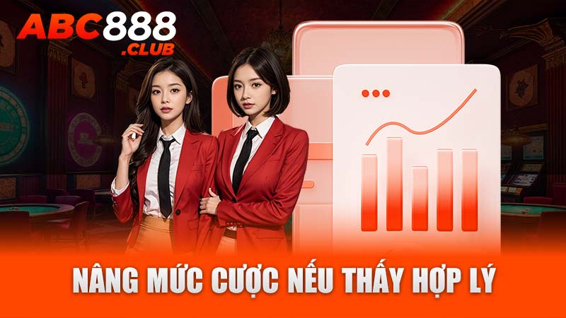 Nâng mức cược nếu thấy hợp lý