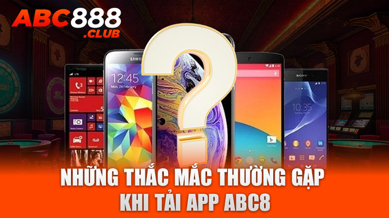 Những thắc mắc thường gặp khi tải app ABC8