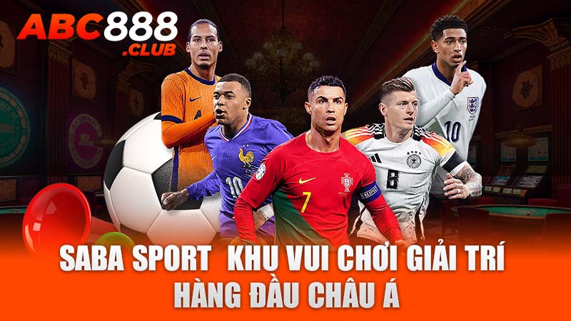 Saba Sport  khu vui chơi giải trí hàng đầu châu Á