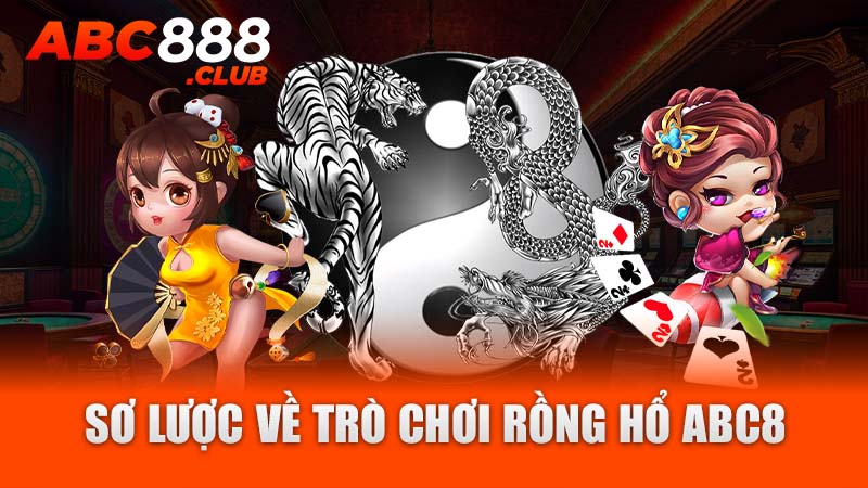 Sơ lược về trò chơi rồng hổ ABC8 