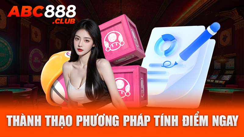 Thành thạo phương pháp tính điểm ngay