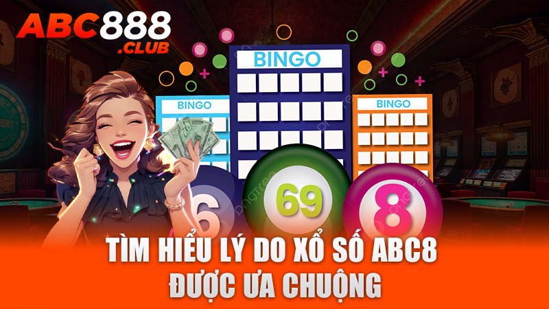 Tìm hiểu lý do xổ số ABC8 được ưa chuộng