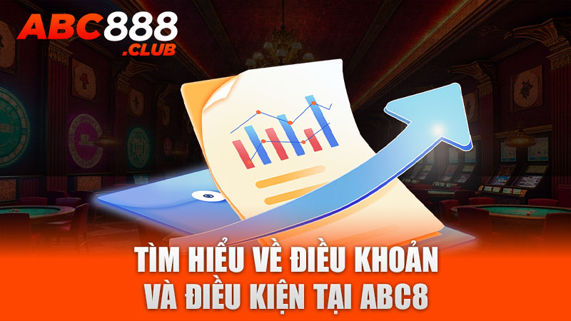 Tìm hiểu về điều khoản và điều kiện tại ABC8