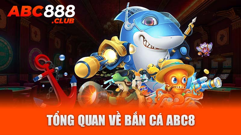 Tổng quan về bắn cá ABC8