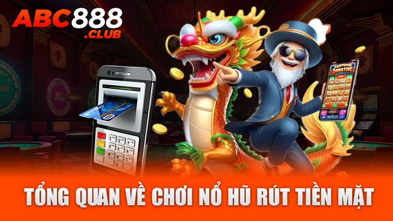 Tổng quan về chơi nổ hũ rút tiền mặt