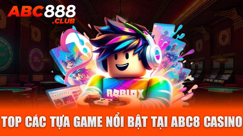 Top các tựa game nổi bật tại ABC8 Casino