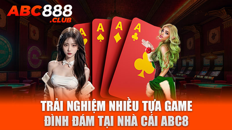 Trải nghiệm nhiều tựa game đình đám tại nhà cái ABC8